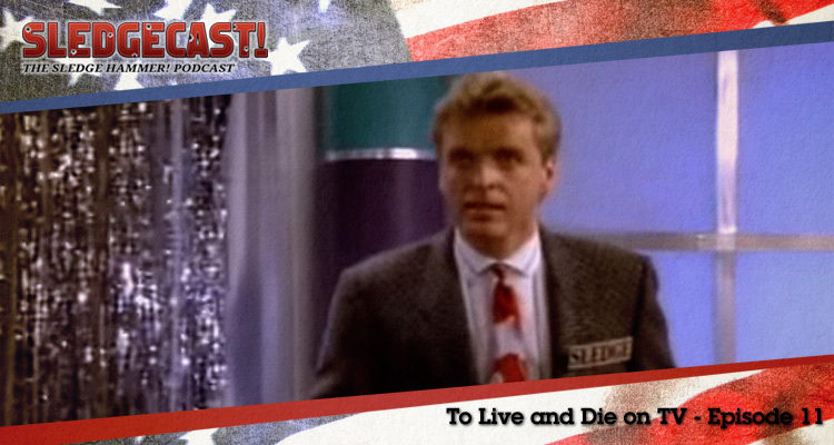 To Live and Die on TV - Episode 11 - Sledgecast
