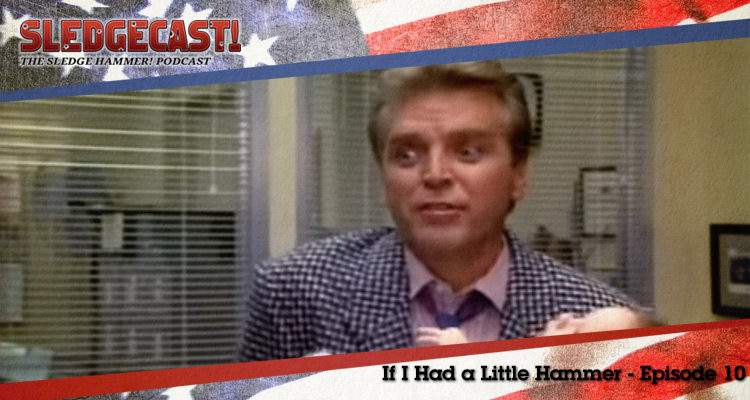 If I Had a Little Hammer - Episode 10 - Sledgecast